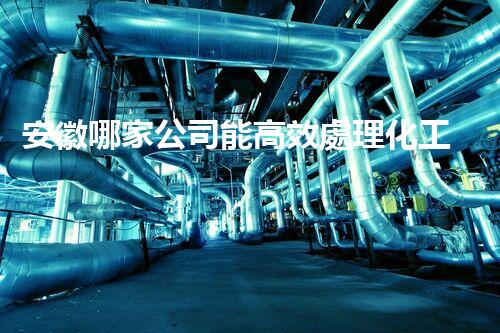 安徽哪家公司能高效處理化工廢水？
